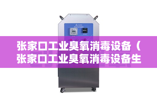 张家口工业臭氧消毒设备（张家口工业臭氧消毒设备生产厂家）(图1)
